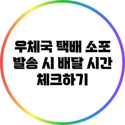 우체국 택배 소포 발송 시 배달 시간 체크하기