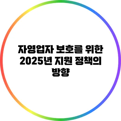 자영업자 보호를 위한 2025년 지원 정책의 방향