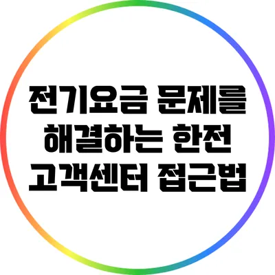 전기요금 문제를 해결하는 한전 고객센터 접근법