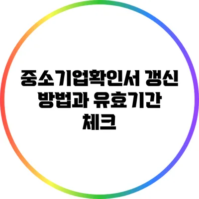 중소기업확인서 갱신 방법과 유효기간 체크