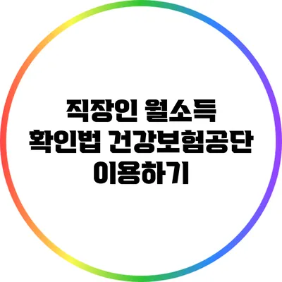 직장인 월소득 확인법: 건강보험공단 이용하기