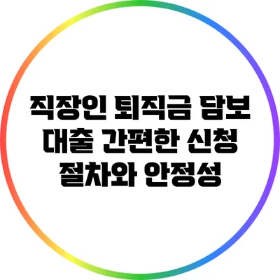 직장인 퇴직금 담보 대출: 간편한 신청 절차와 안정성