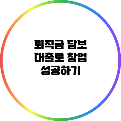 퇴직금 담보 대출로 창업 성공하기