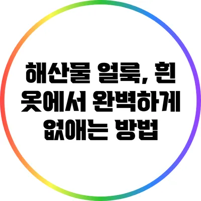 해산물 얼룩, 흰 옷에서 완벽하게 없애는 방법