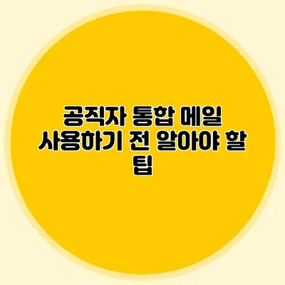공직자 통합 메일 사용하기 전 알아야 할 팁