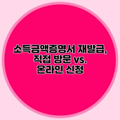 소득금액증명서 재발급, 직접 방문 vs. 온라인 신청