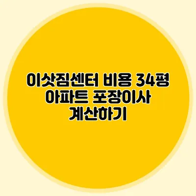 이삿짐센터 비용: 34평 아파트 포장이사 계산하기