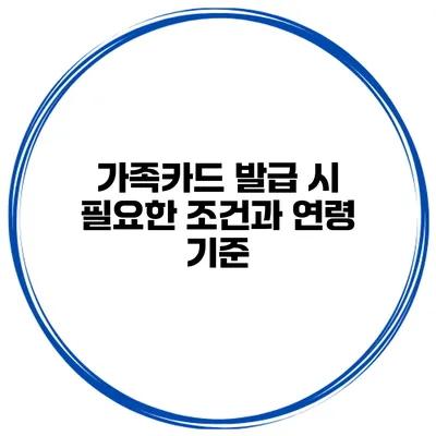 가족카드 발급 시 필요한 조건과 연령 기준