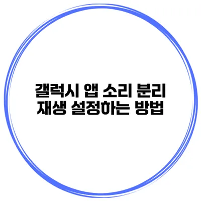 갤럭시 앱 소리 분리 재생 설정하는 방법