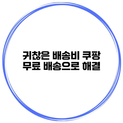 귀찮은 배송비? 쿠팡 무료 배송으로 해결