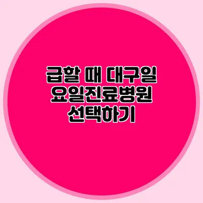 급할 때 대구일요일진료병원 선택하기