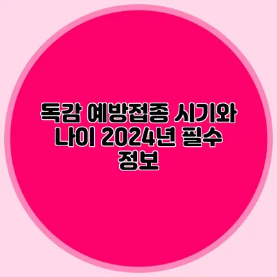 독감 예방접종 시기와 나이: 2024년 필수 정보