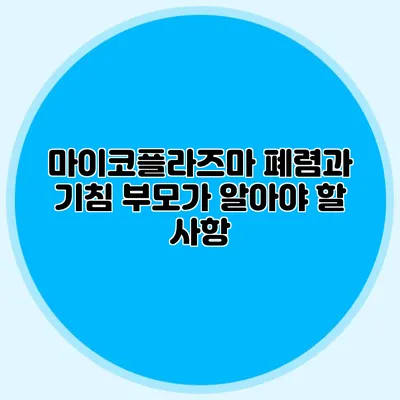 마이코플라즈마 폐렴과 기침: 부모가 알아야 할 사항