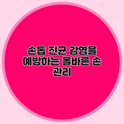 손톱 진균 감염을 예방하는 올바른 손 관리