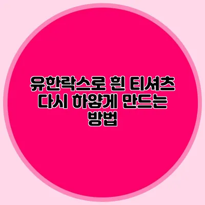 유한락스로 흰 티셔츠 다시 하얗게 만드는 방법