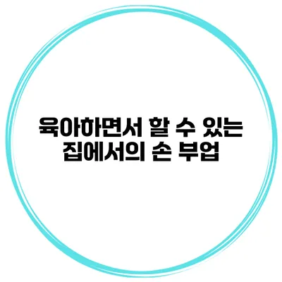 육아하면서 할 수 있는 집에서의 손 부업