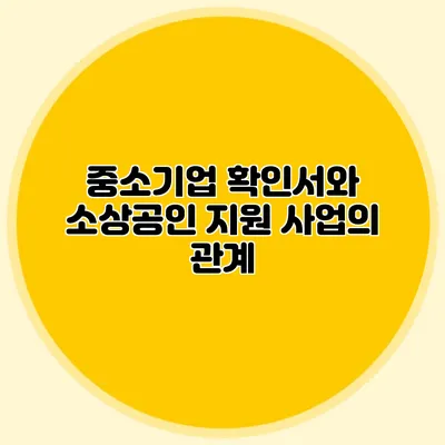 중소기업 확인서와 소상공인 지원 사업의 관계