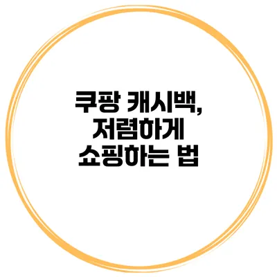 쿠팡 캐시백, 저렴하게 쇼핑하는 법