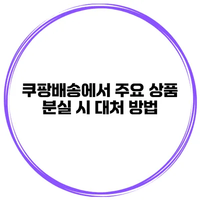 쿠팡배송에서 주요 상품 분실 시 대처 방법